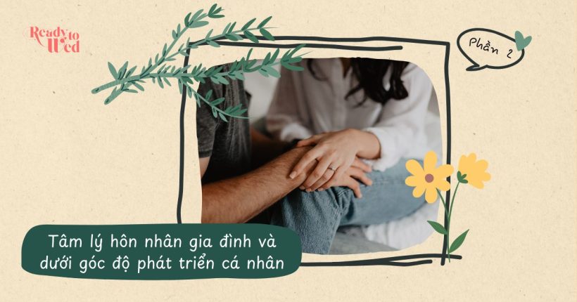[Phần 2] - Tâm lý trước cưới và kiến thức dành cho cặp đôi sắp cưới